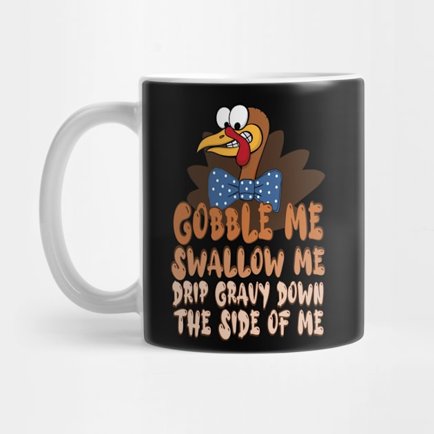 Gobble Me Swallow Me Drip Gravy Down The Side Of Me, thanksgiving cartoon turkey by FlyingWhale369